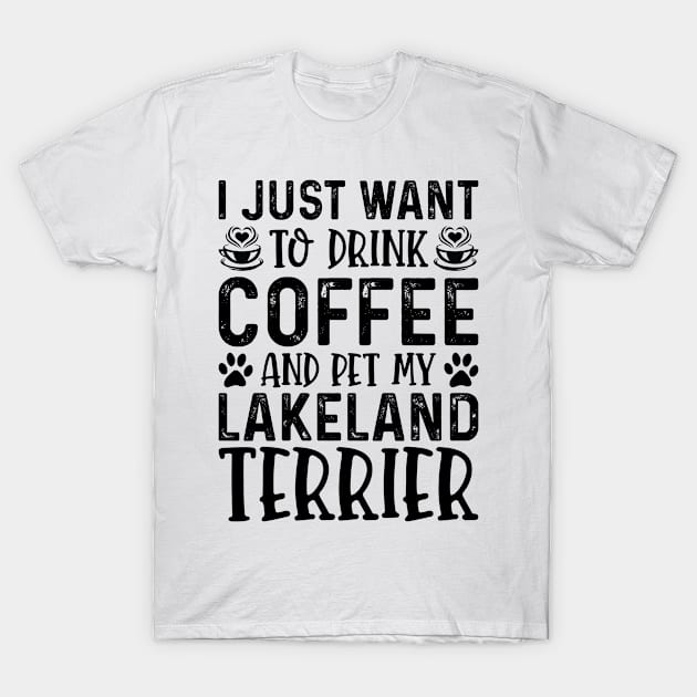 I Just Want To Drink Coffee And Pet My Lakeland Terrier T-Shirt by Saimarts